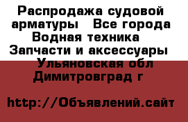 Распродажа судовой арматуры - Все города Водная техника » Запчасти и аксессуары   . Ульяновская обл.,Димитровград г.